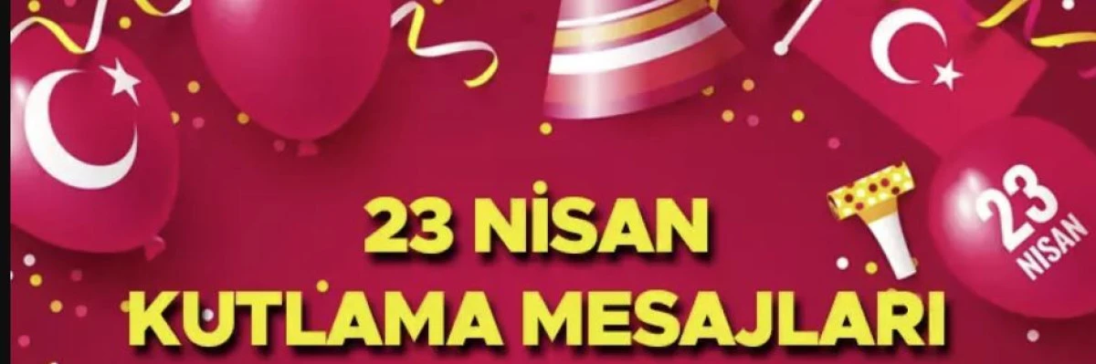 23 Nisan Ulusal Egemenlik ve Çocuk Bayramı Kutlama Mesajları