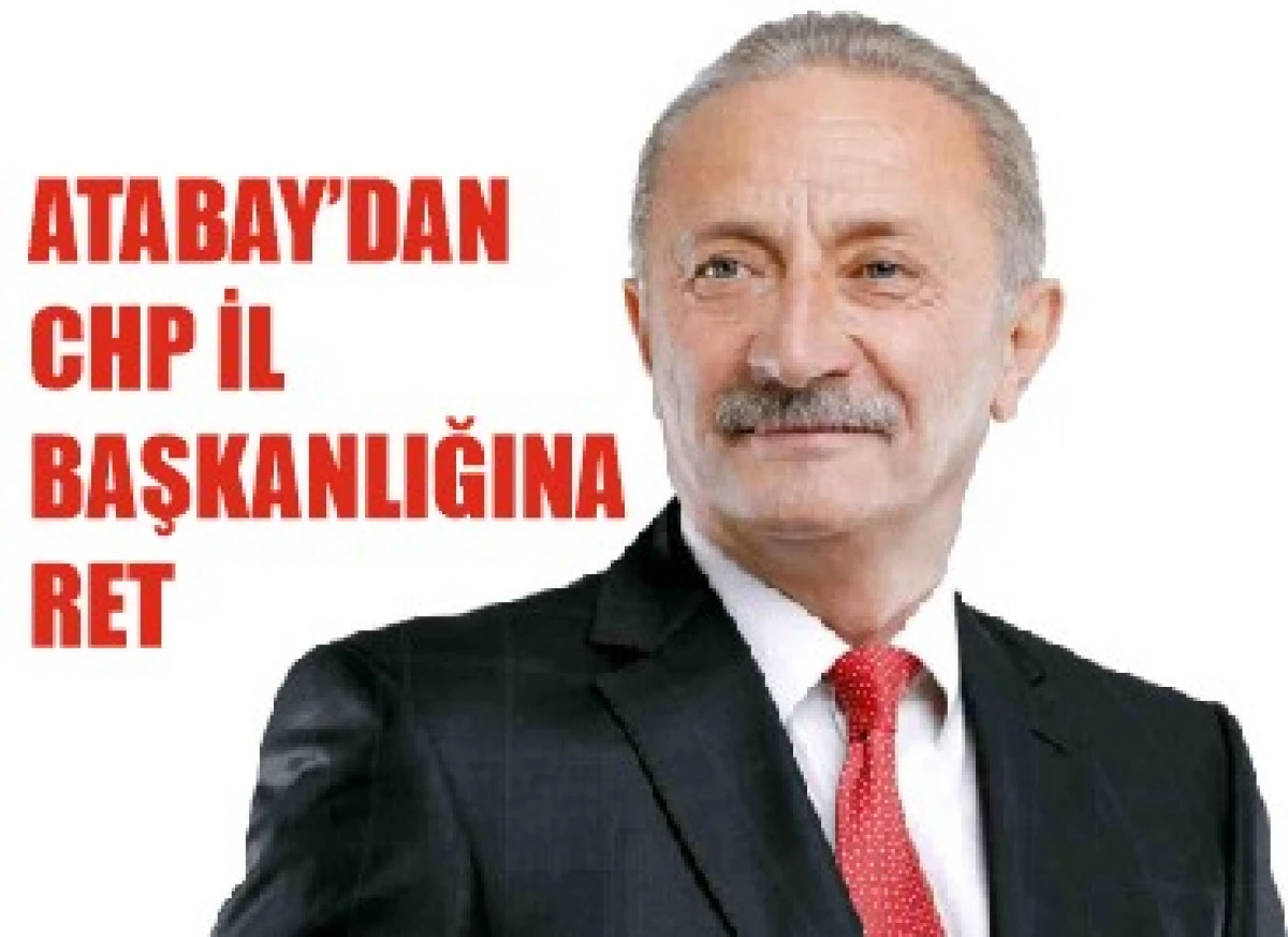SON DAKİKA ; Atabay&rsquo;dan CHP İl Başkanlığı Teklifine Ret